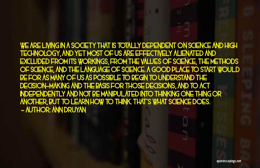 Ann Druyan Quotes: We Are Living In A Society That Is Totally Dependent On Science And High Technology, And Yet Most Of Us