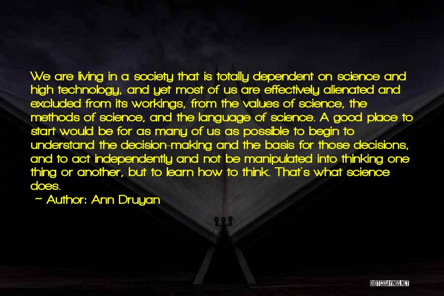 Ann Druyan Quotes: We Are Living In A Society That Is Totally Dependent On Science And High Technology, And Yet Most Of Us
