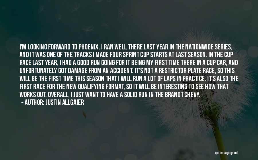 Justin Allgaier Quotes: I'm Looking Forward To Phoenix. I Ran Well There Last Year In The Nationwide Series, And It Was One Of