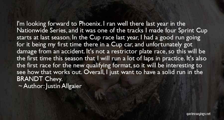 Justin Allgaier Quotes: I'm Looking Forward To Phoenix. I Ran Well There Last Year In The Nationwide Series, And It Was One Of