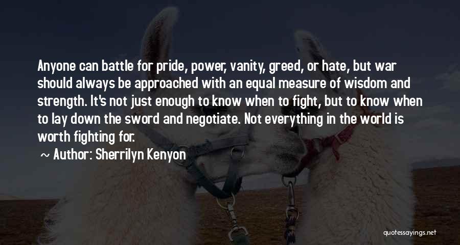 Sherrilyn Kenyon Quotes: Anyone Can Battle For Pride, Power, Vanity, Greed, Or Hate, But War Should Always Be Approached With An Equal Measure