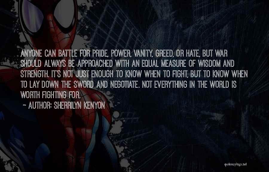 Sherrilyn Kenyon Quotes: Anyone Can Battle For Pride, Power, Vanity, Greed, Or Hate, But War Should Always Be Approached With An Equal Measure