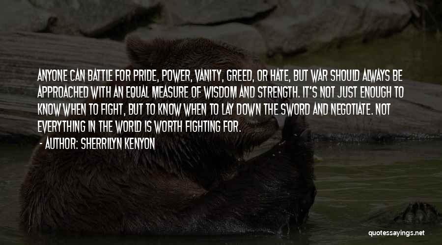 Sherrilyn Kenyon Quotes: Anyone Can Battle For Pride, Power, Vanity, Greed, Or Hate, But War Should Always Be Approached With An Equal Measure