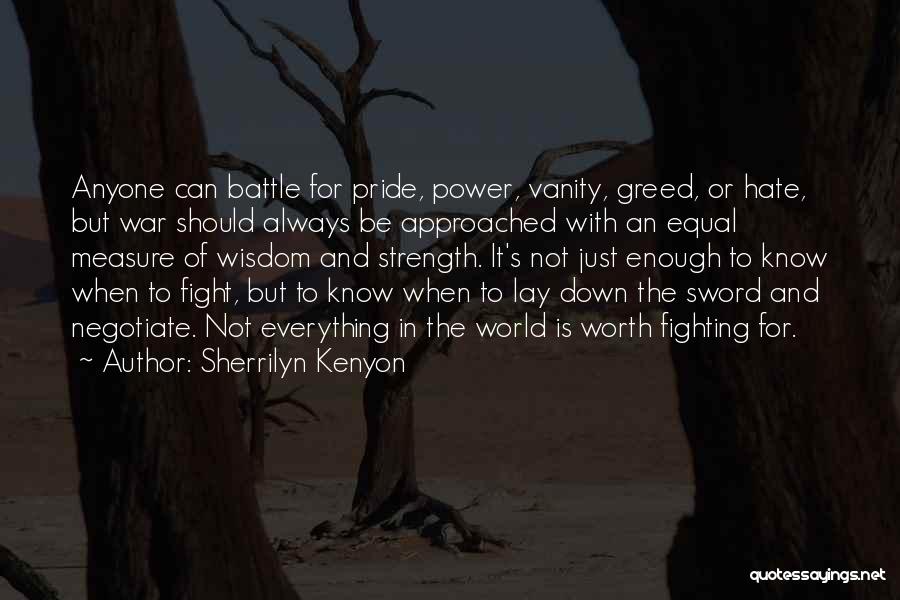 Sherrilyn Kenyon Quotes: Anyone Can Battle For Pride, Power, Vanity, Greed, Or Hate, But War Should Always Be Approached With An Equal Measure