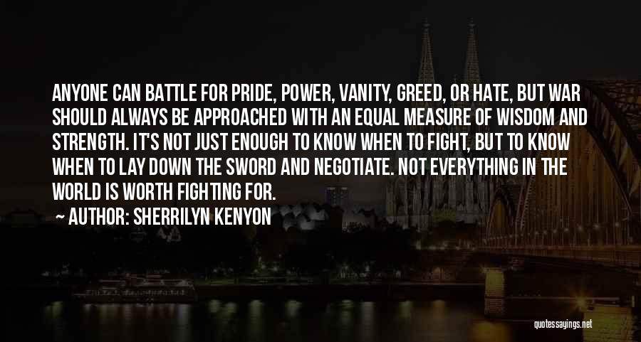 Sherrilyn Kenyon Quotes: Anyone Can Battle For Pride, Power, Vanity, Greed, Or Hate, But War Should Always Be Approached With An Equal Measure