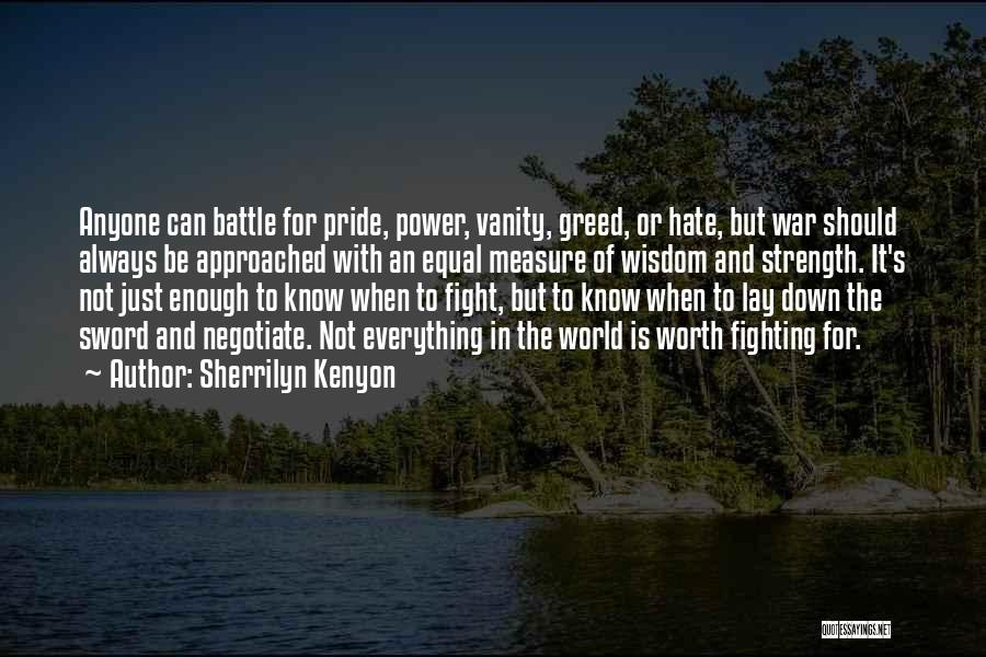 Sherrilyn Kenyon Quotes: Anyone Can Battle For Pride, Power, Vanity, Greed, Or Hate, But War Should Always Be Approached With An Equal Measure