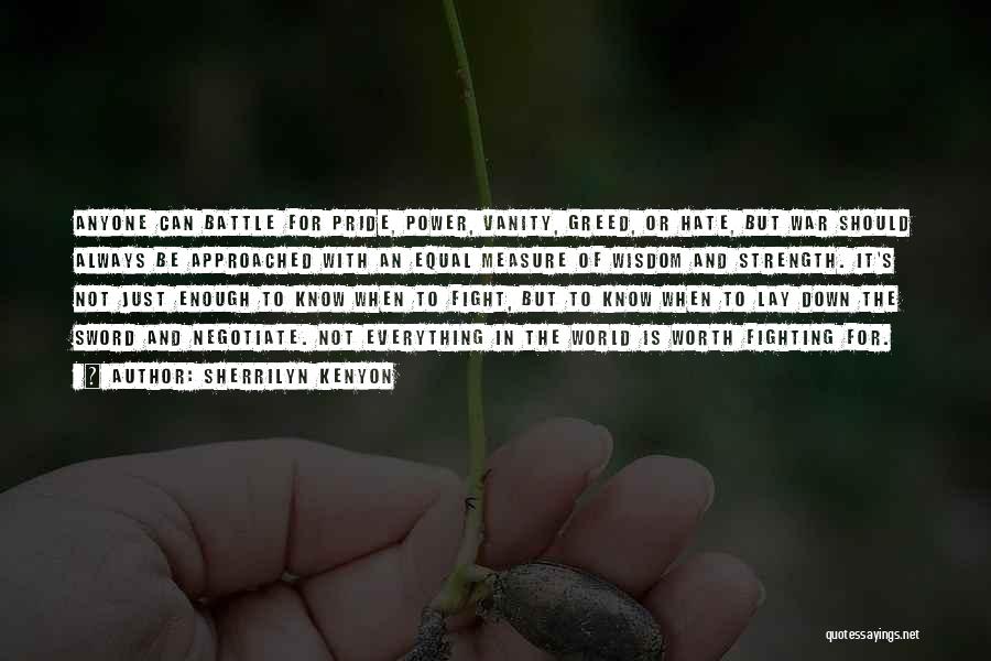 Sherrilyn Kenyon Quotes: Anyone Can Battle For Pride, Power, Vanity, Greed, Or Hate, But War Should Always Be Approached With An Equal Measure