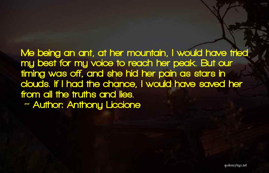 Anthony Liccione Quotes: Me Being An Ant, At Her Mountain, I Would Have Tried My Best For My Voice To Reach Her Peak.
