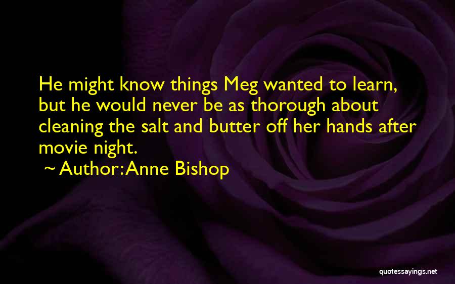 Anne Bishop Quotes: He Might Know Things Meg Wanted To Learn, But He Would Never Be As Thorough About Cleaning The Salt And