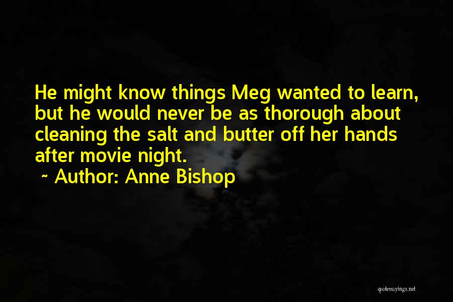 Anne Bishop Quotes: He Might Know Things Meg Wanted To Learn, But He Would Never Be As Thorough About Cleaning The Salt And