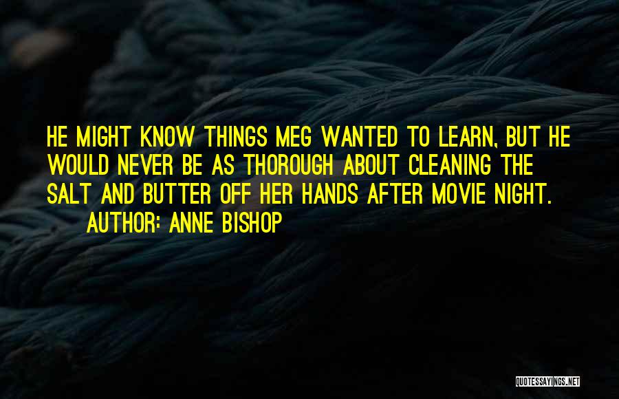 Anne Bishop Quotes: He Might Know Things Meg Wanted To Learn, But He Would Never Be As Thorough About Cleaning The Salt And