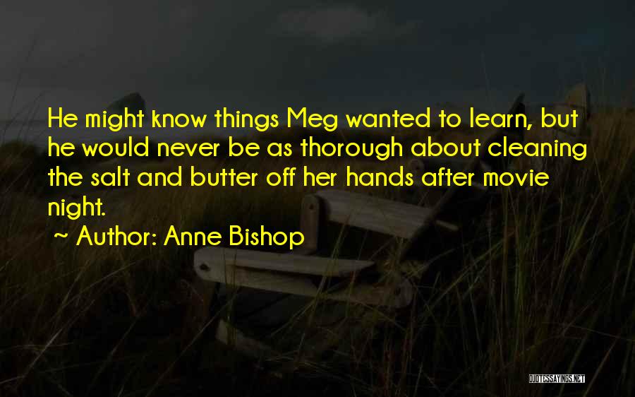 Anne Bishop Quotes: He Might Know Things Meg Wanted To Learn, But He Would Never Be As Thorough About Cleaning The Salt And