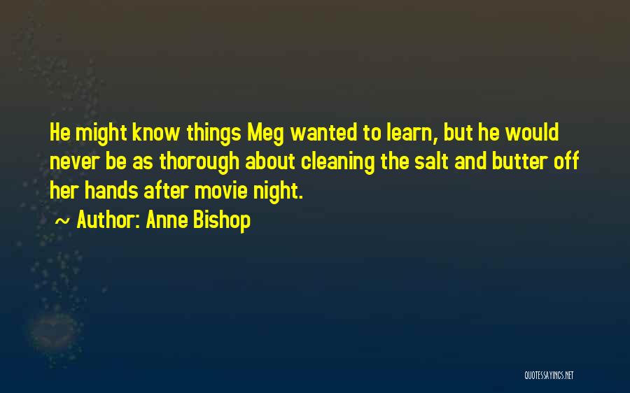 Anne Bishop Quotes: He Might Know Things Meg Wanted To Learn, But He Would Never Be As Thorough About Cleaning The Salt And