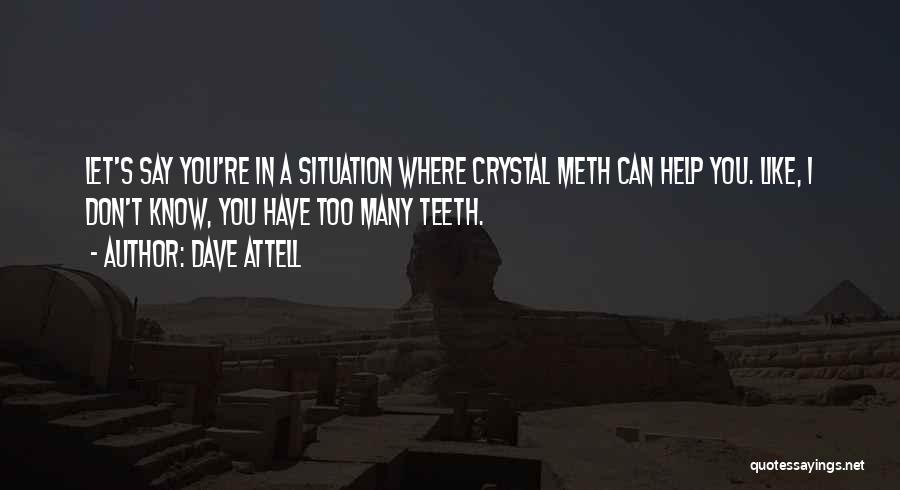 Dave Attell Quotes: Let's Say You're In A Situation Where Crystal Meth Can Help You. Like, I Don't Know, You Have Too Many