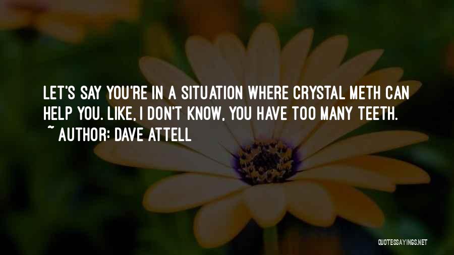 Dave Attell Quotes: Let's Say You're In A Situation Where Crystal Meth Can Help You. Like, I Don't Know, You Have Too Many