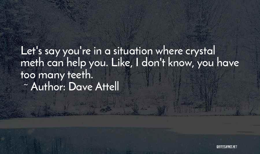 Dave Attell Quotes: Let's Say You're In A Situation Where Crystal Meth Can Help You. Like, I Don't Know, You Have Too Many