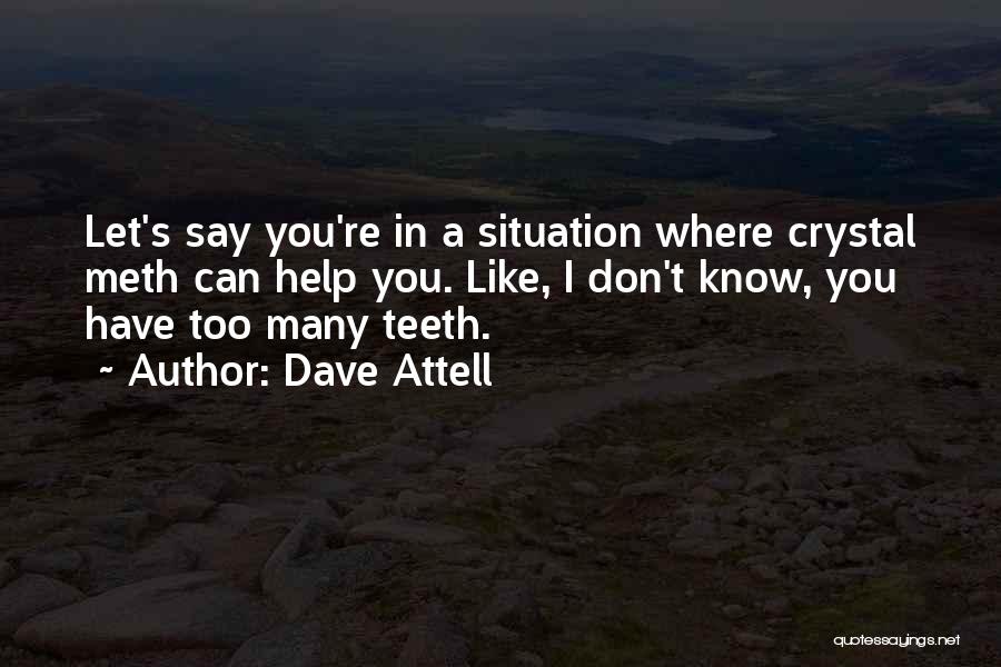 Dave Attell Quotes: Let's Say You're In A Situation Where Crystal Meth Can Help You. Like, I Don't Know, You Have Too Many