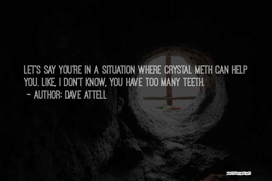 Dave Attell Quotes: Let's Say You're In A Situation Where Crystal Meth Can Help You. Like, I Don't Know, You Have Too Many