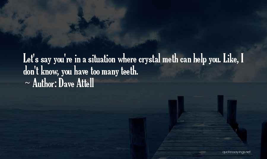 Dave Attell Quotes: Let's Say You're In A Situation Where Crystal Meth Can Help You. Like, I Don't Know, You Have Too Many