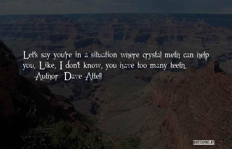 Dave Attell Quotes: Let's Say You're In A Situation Where Crystal Meth Can Help You. Like, I Don't Know, You Have Too Many