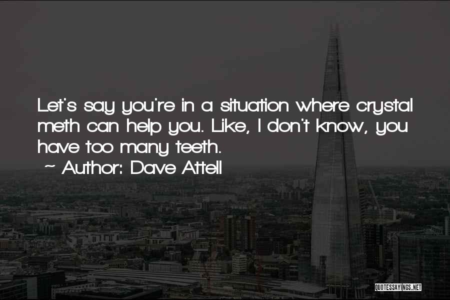 Dave Attell Quotes: Let's Say You're In A Situation Where Crystal Meth Can Help You. Like, I Don't Know, You Have Too Many