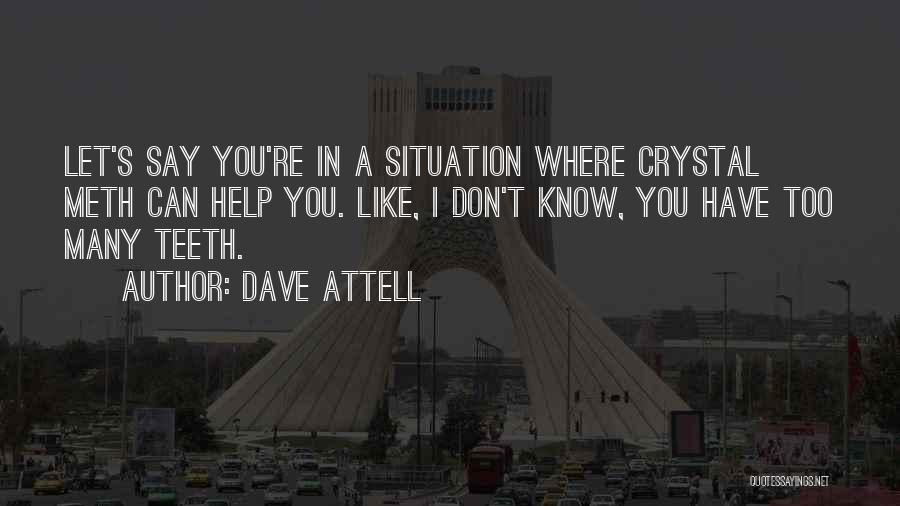 Dave Attell Quotes: Let's Say You're In A Situation Where Crystal Meth Can Help You. Like, I Don't Know, You Have Too Many