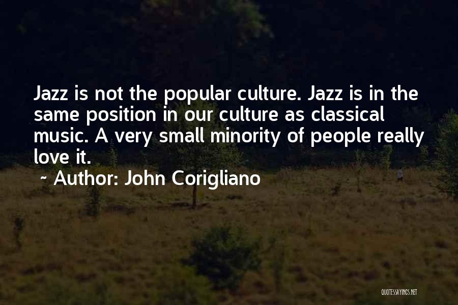 John Corigliano Quotes: Jazz Is Not The Popular Culture. Jazz Is In The Same Position In Our Culture As Classical Music. A Very