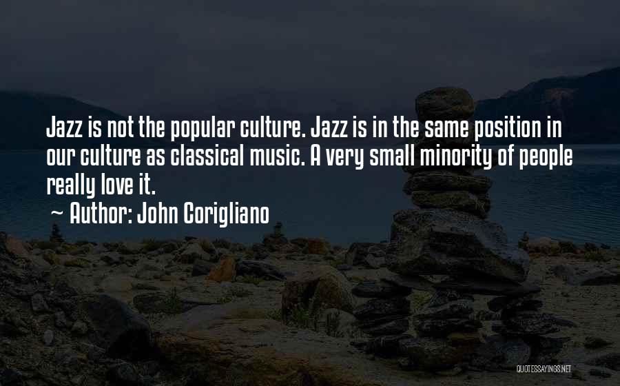 John Corigliano Quotes: Jazz Is Not The Popular Culture. Jazz Is In The Same Position In Our Culture As Classical Music. A Very