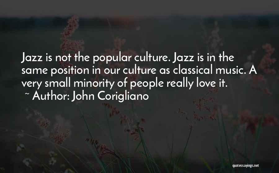 John Corigliano Quotes: Jazz Is Not The Popular Culture. Jazz Is In The Same Position In Our Culture As Classical Music. A Very