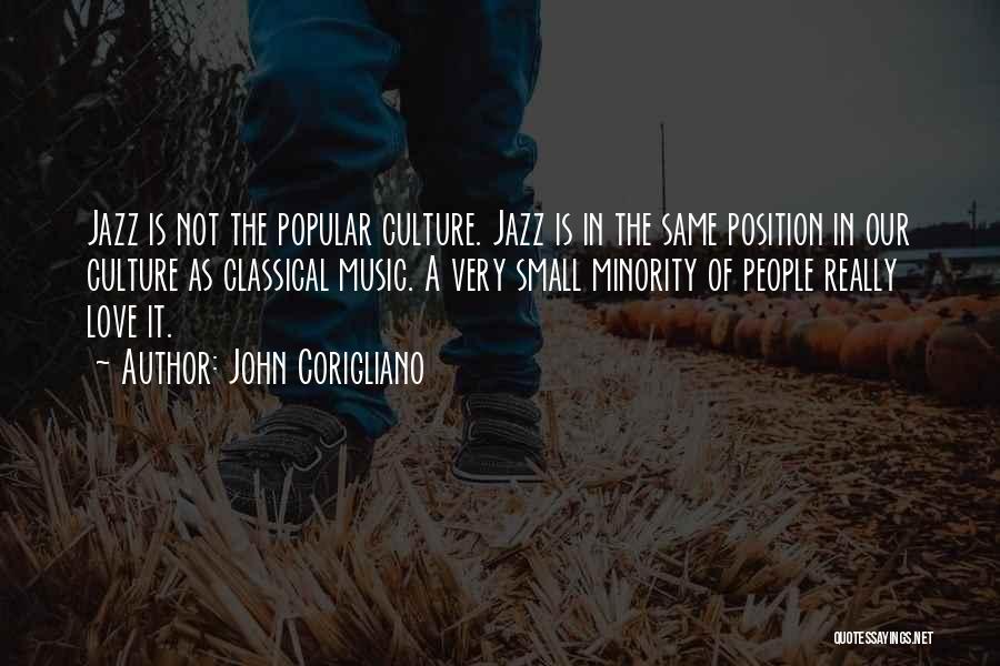 John Corigliano Quotes: Jazz Is Not The Popular Culture. Jazz Is In The Same Position In Our Culture As Classical Music. A Very