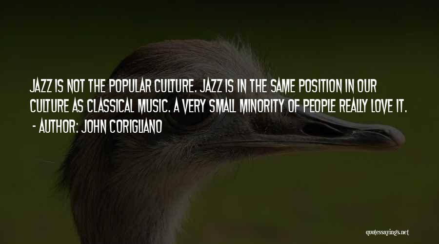 John Corigliano Quotes: Jazz Is Not The Popular Culture. Jazz Is In The Same Position In Our Culture As Classical Music. A Very