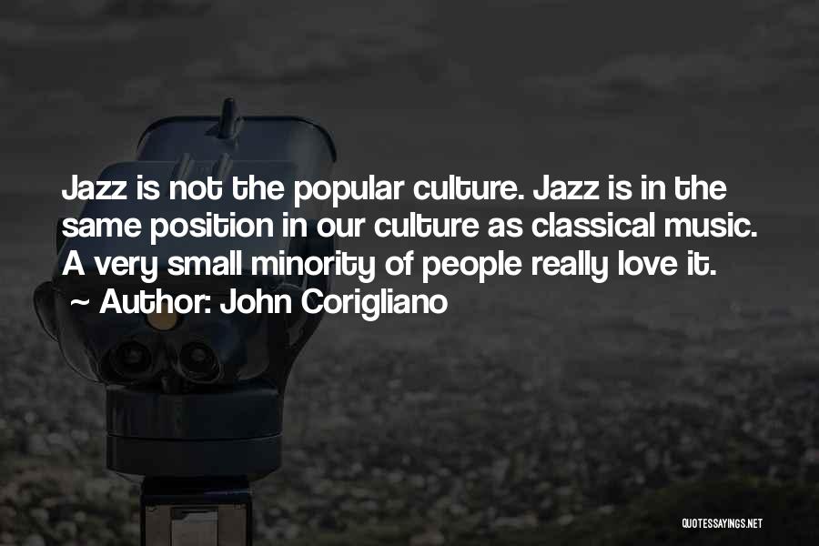 John Corigliano Quotes: Jazz Is Not The Popular Culture. Jazz Is In The Same Position In Our Culture As Classical Music. A Very