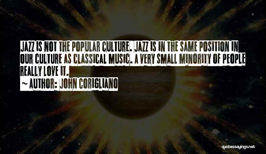 John Corigliano Quotes: Jazz Is Not The Popular Culture. Jazz Is In The Same Position In Our Culture As Classical Music. A Very