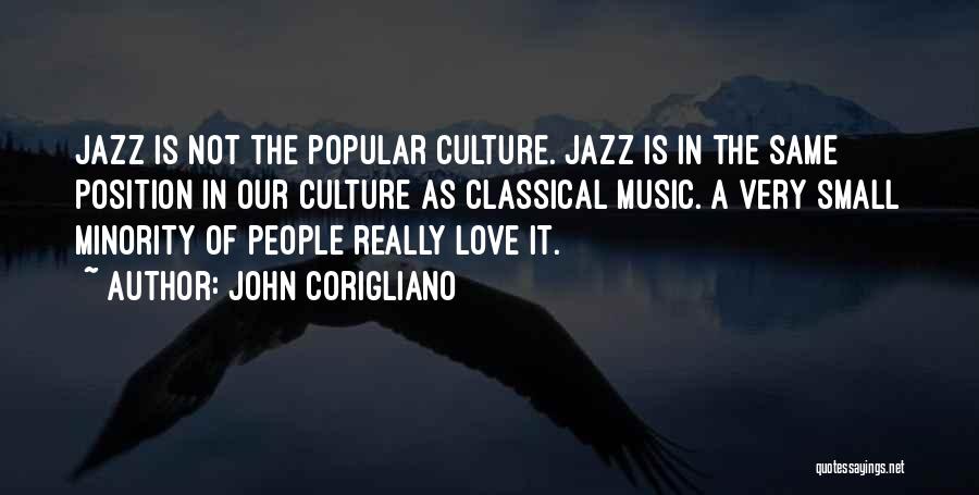 John Corigliano Quotes: Jazz Is Not The Popular Culture. Jazz Is In The Same Position In Our Culture As Classical Music. A Very