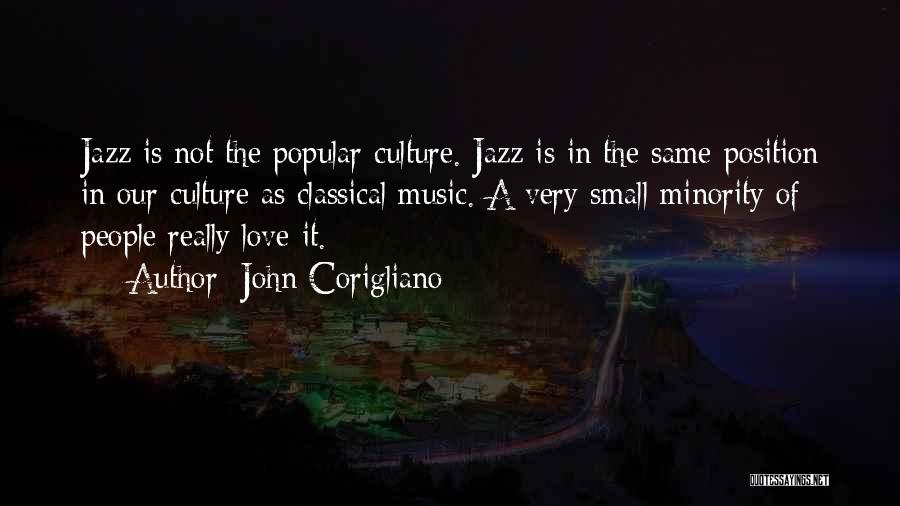 John Corigliano Quotes: Jazz Is Not The Popular Culture. Jazz Is In The Same Position In Our Culture As Classical Music. A Very