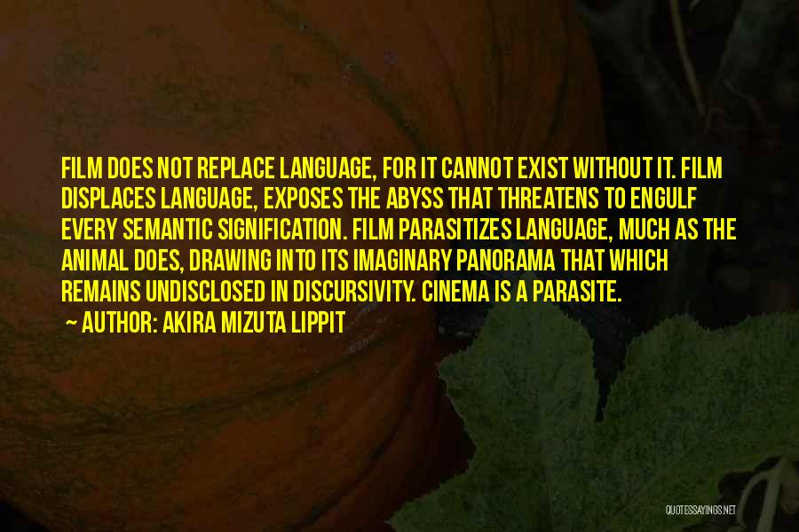 Akira Mizuta Lippit Quotes: Film Does Not Replace Language, For It Cannot Exist Without It. Film Displaces Language, Exposes The Abyss That Threatens To