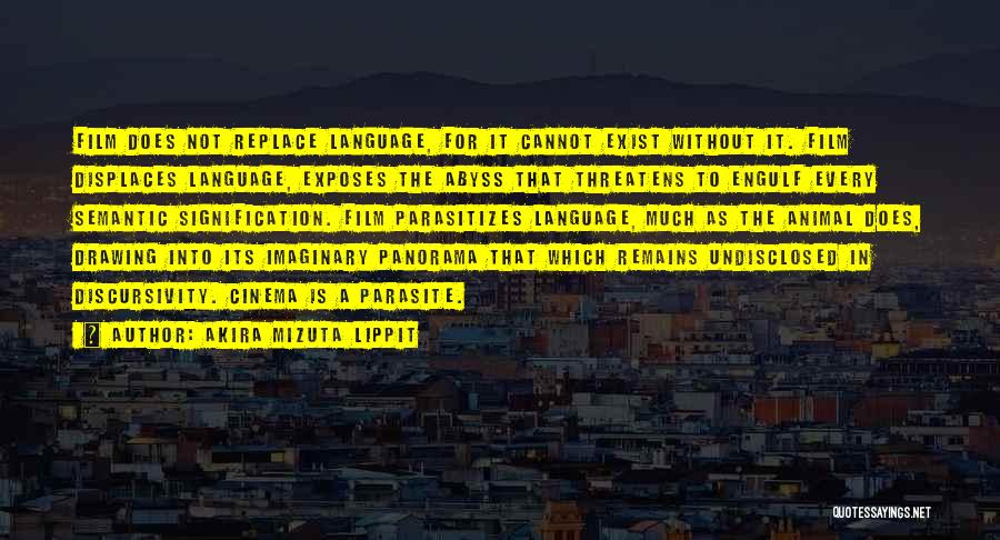 Akira Mizuta Lippit Quotes: Film Does Not Replace Language, For It Cannot Exist Without It. Film Displaces Language, Exposes The Abyss That Threatens To