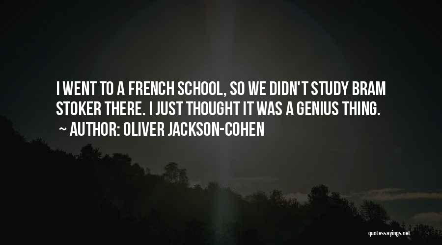 Oliver Jackson-Cohen Quotes: I Went To A French School, So We Didn't Study Bram Stoker There. I Just Thought It Was A Genius