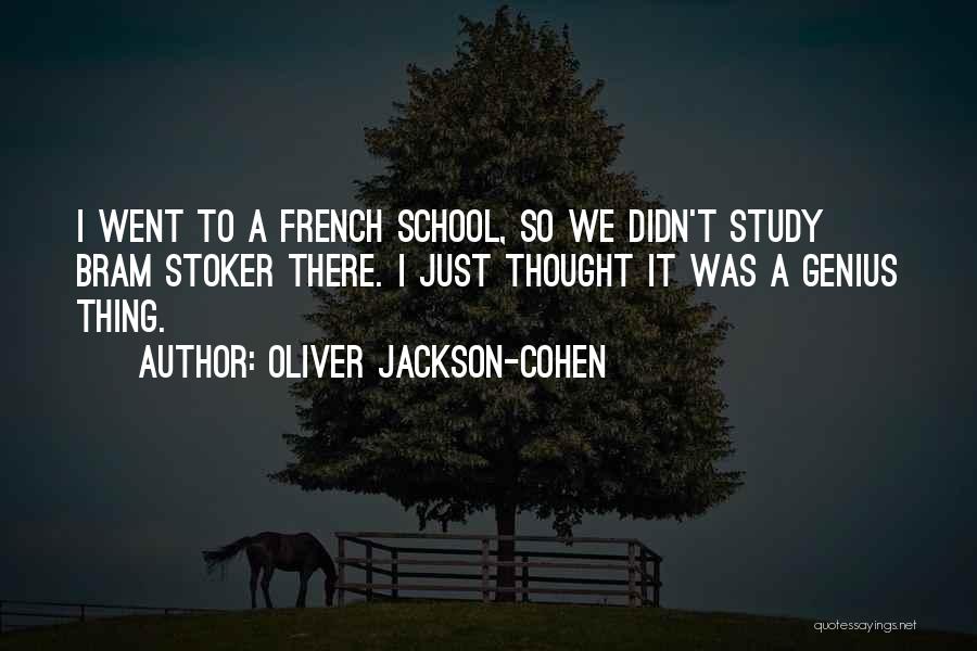 Oliver Jackson-Cohen Quotes: I Went To A French School, So We Didn't Study Bram Stoker There. I Just Thought It Was A Genius