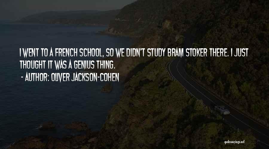 Oliver Jackson-Cohen Quotes: I Went To A French School, So We Didn't Study Bram Stoker There. I Just Thought It Was A Genius