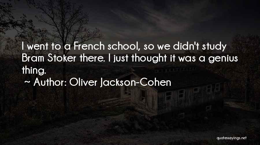 Oliver Jackson-Cohen Quotes: I Went To A French School, So We Didn't Study Bram Stoker There. I Just Thought It Was A Genius