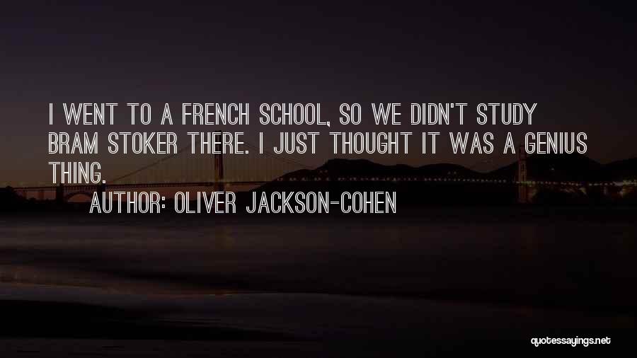 Oliver Jackson-Cohen Quotes: I Went To A French School, So We Didn't Study Bram Stoker There. I Just Thought It Was A Genius