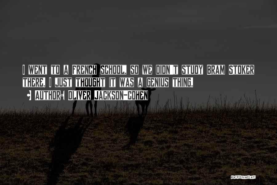 Oliver Jackson-Cohen Quotes: I Went To A French School, So We Didn't Study Bram Stoker There. I Just Thought It Was A Genius