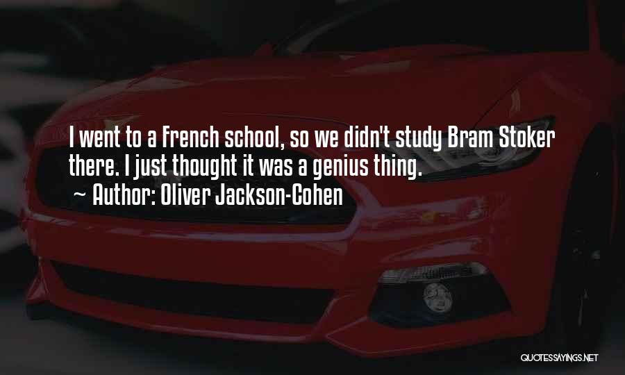 Oliver Jackson-Cohen Quotes: I Went To A French School, So We Didn't Study Bram Stoker There. I Just Thought It Was A Genius
