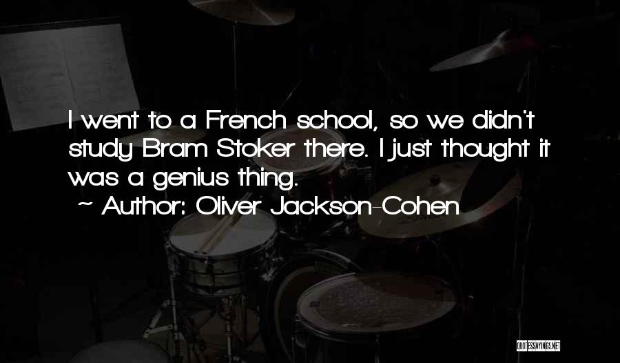 Oliver Jackson-Cohen Quotes: I Went To A French School, So We Didn't Study Bram Stoker There. I Just Thought It Was A Genius