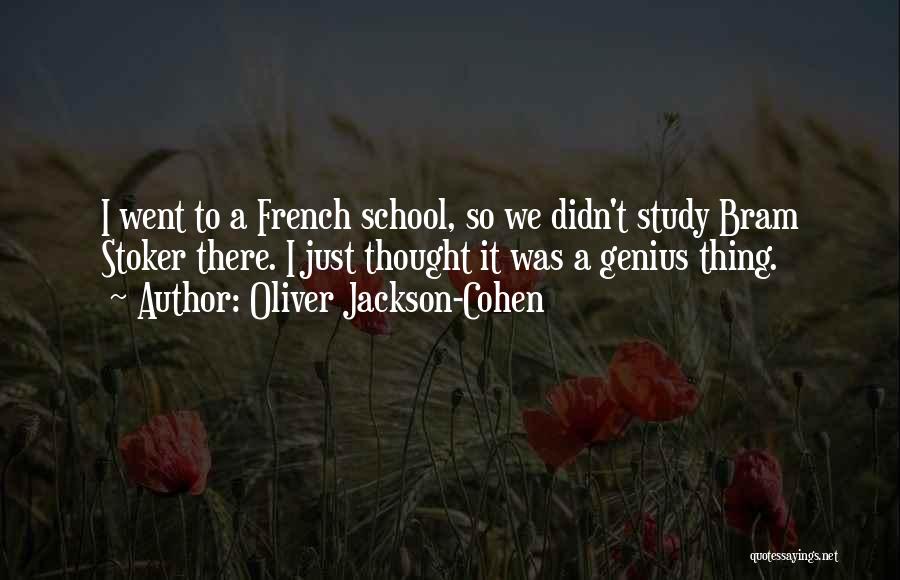 Oliver Jackson-Cohen Quotes: I Went To A French School, So We Didn't Study Bram Stoker There. I Just Thought It Was A Genius