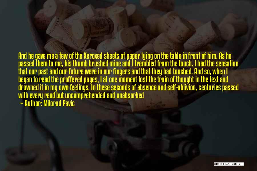 Milorad Pavic Quotes: And He Gave Me A Few Of The Xeroxed Sheets Of Paper Lying On The Table In Front Of Him.