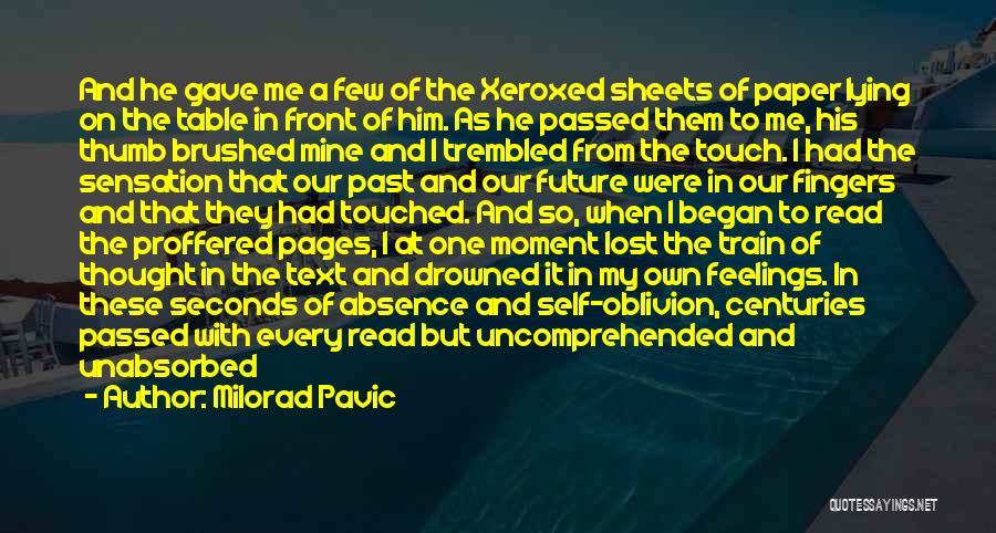 Milorad Pavic Quotes: And He Gave Me A Few Of The Xeroxed Sheets Of Paper Lying On The Table In Front Of Him.