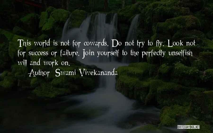 Swami Vivekananda Quotes: This World Is Not For Cowards. Do Not Try To Fly. Look Not For Success Or Failure. Join Yourself To