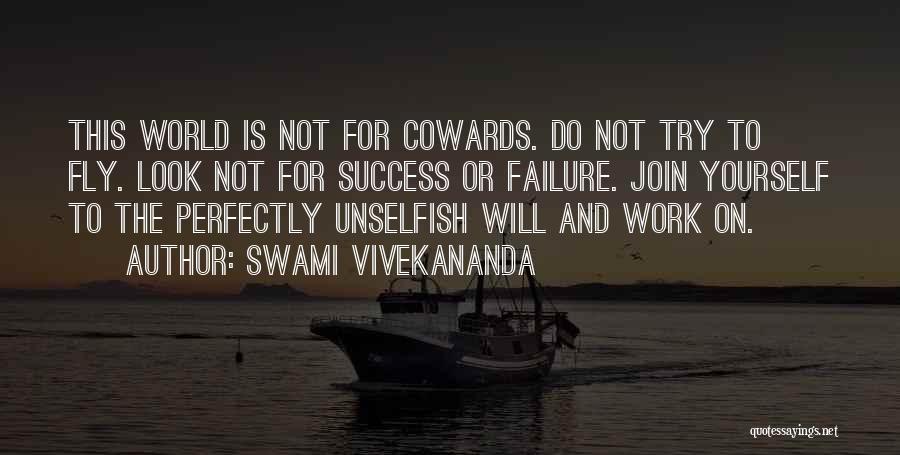 Swami Vivekananda Quotes: This World Is Not For Cowards. Do Not Try To Fly. Look Not For Success Or Failure. Join Yourself To